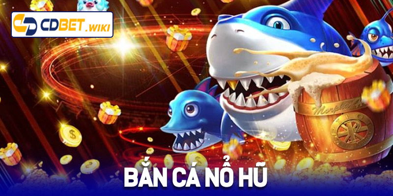 Bắn cá nổ hũ