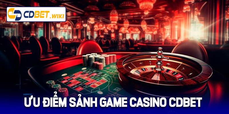 Ưu điểm sảnh game Casino Cdbet