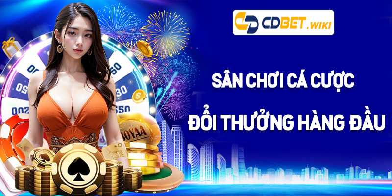 Nhà cái Cdbet - Sân chơi cá cược đổi thưởng hàng đầu