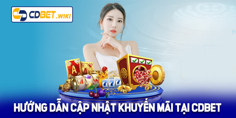 Hướng dẫn cập nhật chương trình khuyến mãi tại Cdbet