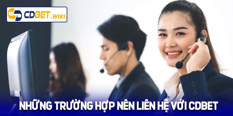 Những trường hợp thành viên nên liên với Cdbet