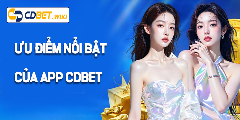 Ưu điểm nổi bật của App Cdbet